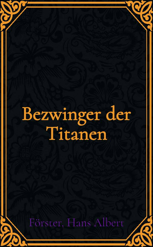 Bezwinger der Titanen : Im Kampf um die Berge der Welt
