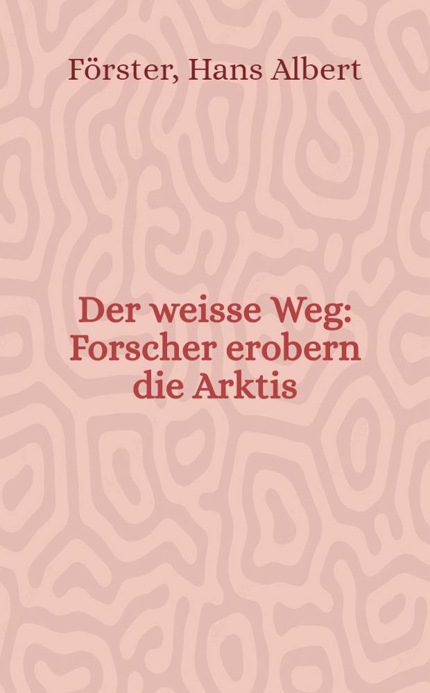 Der weisse Weg : Forscher erobern die Arktis