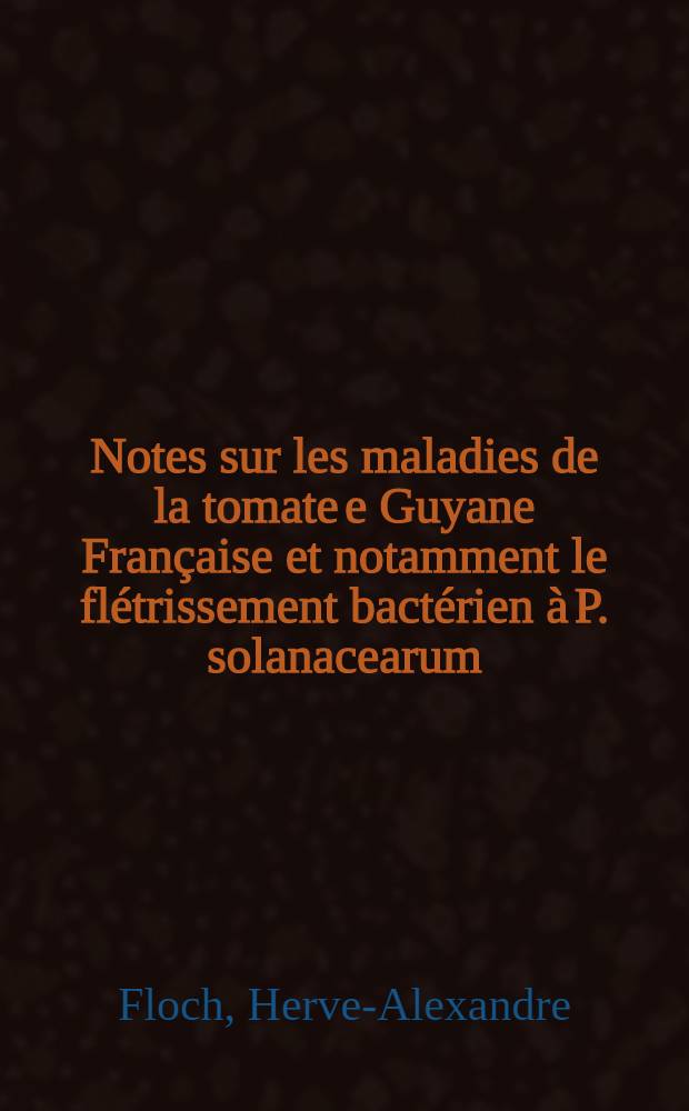 Notes sur les maladies de la tomate e Guyane Fran&ccedil;aise et notamment le fl&eacute;trissement bact&eacute;rien &agrave; P. solanacearum