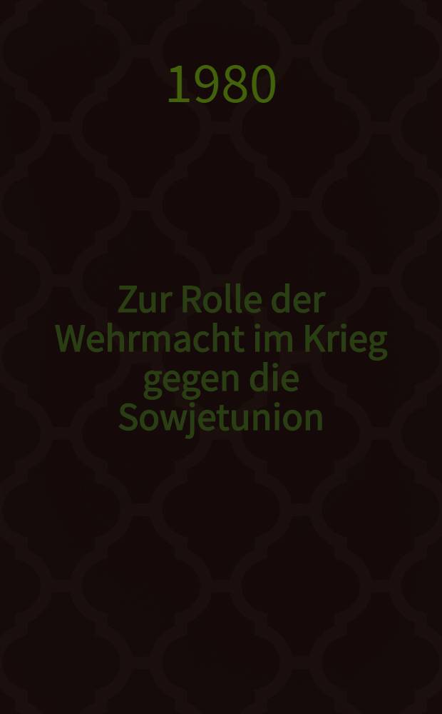 Zur Rolle der Wehrmacht im Krieg gegen die Sowjetunion