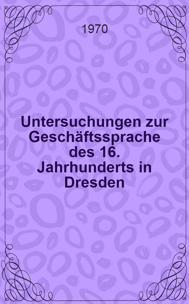 Untersuchungen zur Geschäftssprache des 16. Jahrhunderts in Dresden