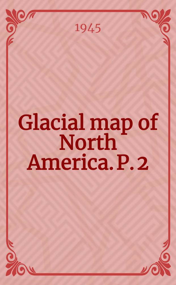 Glacial map of North America. P. 2 : Bibliography and explanatory notes