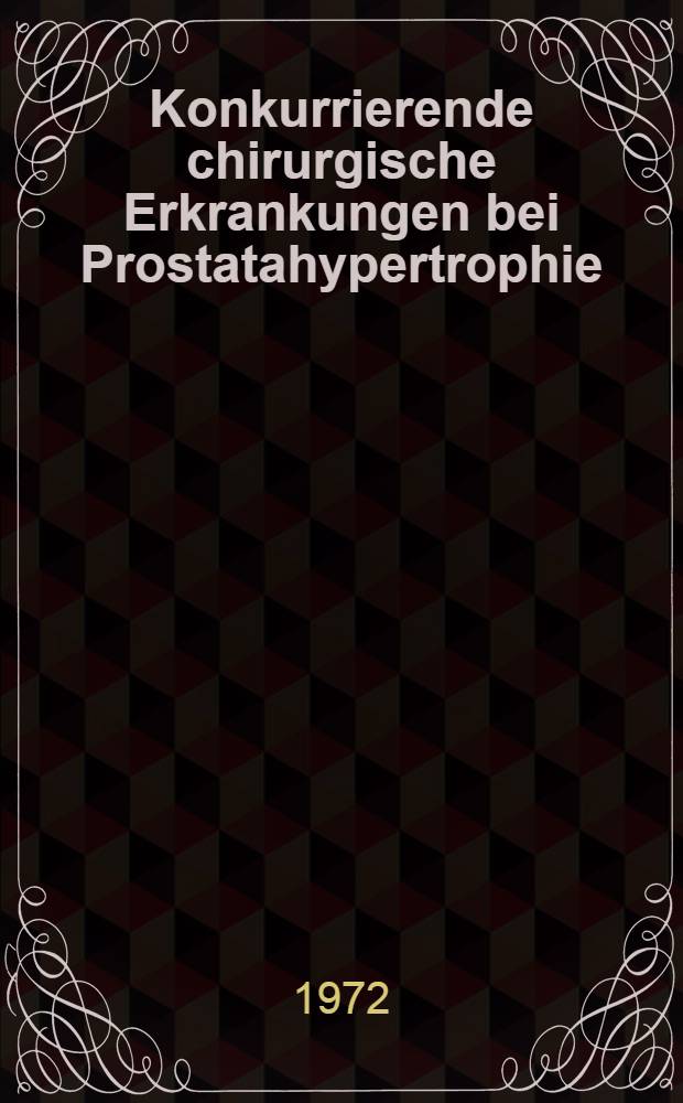 Konkurrierende chirurgische Erkrankungen bei Prostatahypertrophie : Inaug.-Diss. ... der ... Med. Fak. der ... Univ. zu Bonn