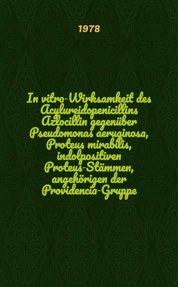 In vitro-Wirksamkeit des Acylureidopenicillins Azlocillin gegen&uuml;ber Pseudomonas aeruginosa, Proteus mirabilis, indolpositiven Proteus-St&auml;mmen, angeh&ouml;rigen der Providencia-Gruppe, Acinetobacter anitratus, Enterokokken und Staphylococcus aureus : Inaug.-Diss. der Med. Fak. der Univ. zu Bonn