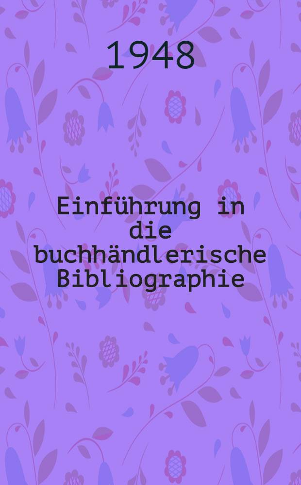 Einführung in die buchhändlerische Bibliographie