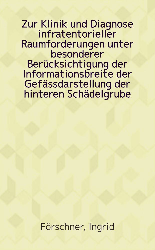 Zur Klinik und Diagnose infratentorieller Raumforderungen unter besonderer Berücksichtigung der Informationsbreite der Gefässdarstellung der hinteren Schädelgrube : Inaug.-Diss