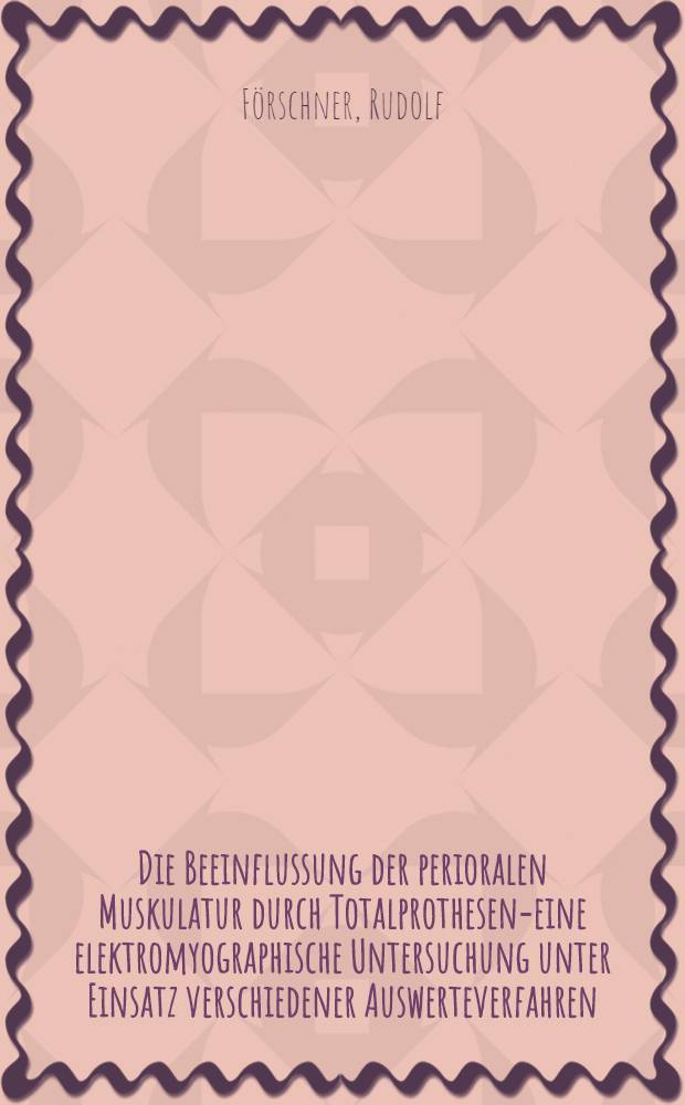 Die Beeinflussung der perioralen Muskulatur durch Totalprothesen-eine elektromyographische Untersuchung unter Einsatz verschiedener Auswerteverfahren : Inaug.-Diss. ... der ... Med. Fak. der ... Univ. Erlangen-Nürnberg