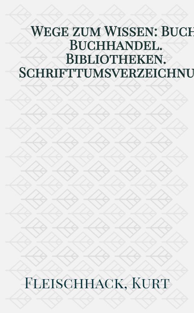 Wege zum Wissen : Buch. Buchhandel. Bibliotheken. Schrifttumsverzeichnung