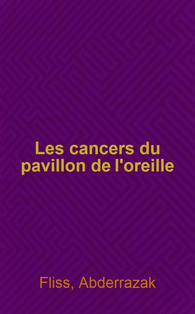 Les cancers du pavillon de l'oreille : Thèse pour le doctorat en méd., présentée ..