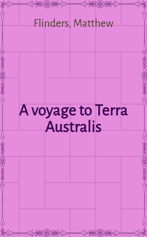 A voyage to Terra Australis : Undertaken for the purpose of completing the discovery of that vast country, and prosecuted in the years 1801, 1802 and 1803, in His Majesty's ship the Investigator, and subsequently in the armed vessel Porpoise and Cumberland schooner ... : In 2 vol., with an atlas