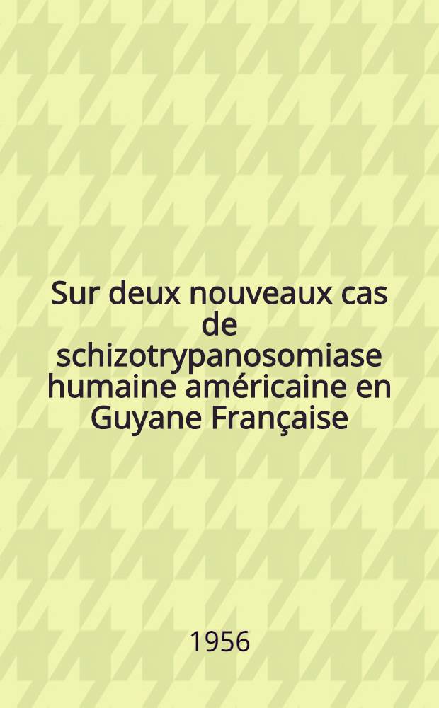 Sur deux nouveaux cas de schizotrypanosomiase humaine américaine en Guyane Française