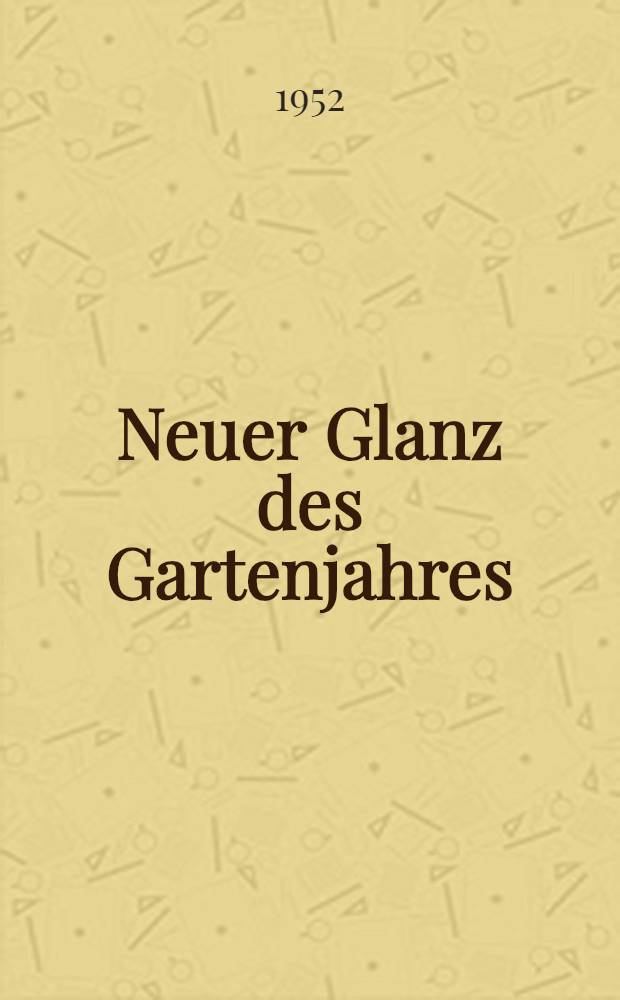 Neuer Glanz des Gartenjahres : Bilder, Berichte und Erfahrungs-Tabellen aus dem Leben der winterhart ausdauern den Gewächse des Gartens