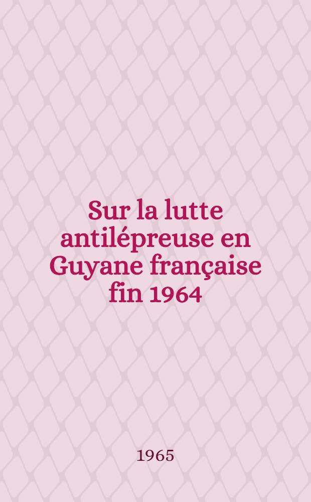 Sur la lutte antilépreuse en Guyane française fin 1964