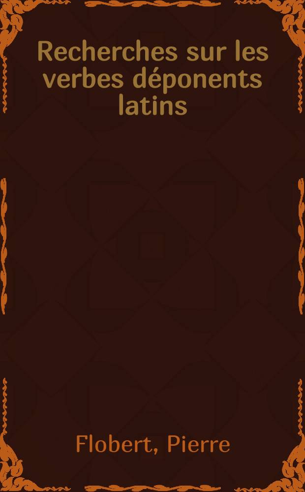 Recherches sur les verbes déponents latins : Thèse prés. devant l'Univ. de Paris IV ..