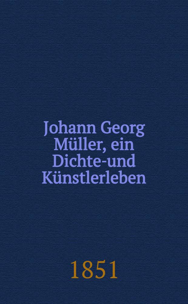 Johann Georg Müller, ein Dichter- und Künstlerleben