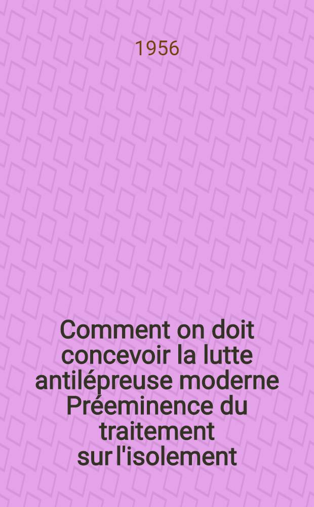 Comment on doit concevoir la lutte antilépreuse moderne Préeminence du traitement sur l'isolement