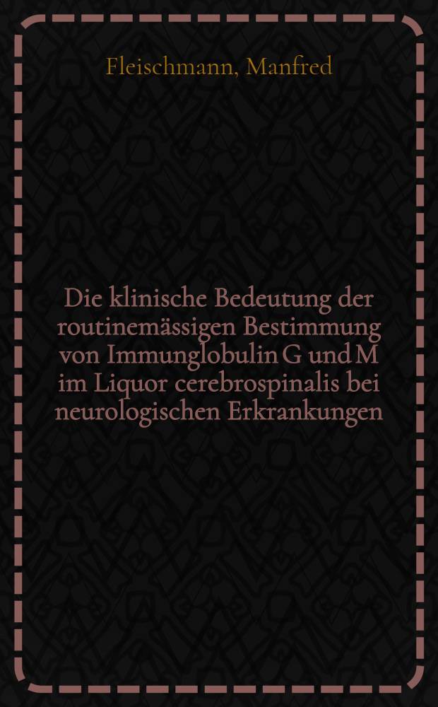 Die klinische Bedeutung der routinemässigen Bestimmung von Immunglobulin G und M im Liquor cerebrospinalis bei neurologischen Erkrankungen : Inaug.-Diss. ... der ... Med. Fak. der ... Univ. Erlangen-Nürnberg