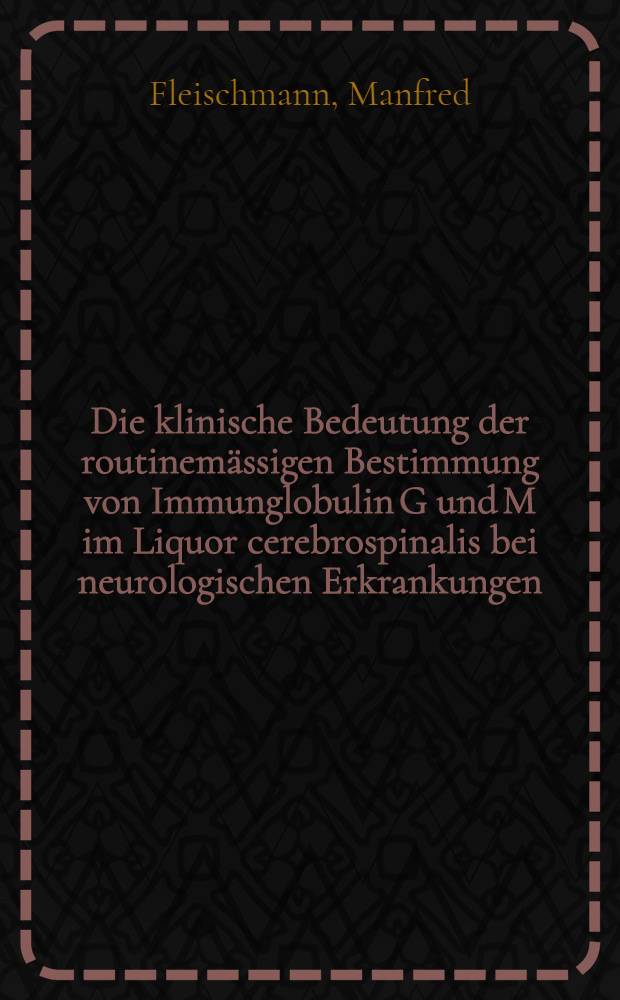 Die klinische Bedeutung der routinem&auml;ssigen Bestimmung von Immunglobulin G und M im Liquor cerebrospinalis bei neurologischen Erkrankungen : Inaug.-Diss. ... der ... Med. Fak. der ... Univ. Erlangen-N&uuml;rnberg
