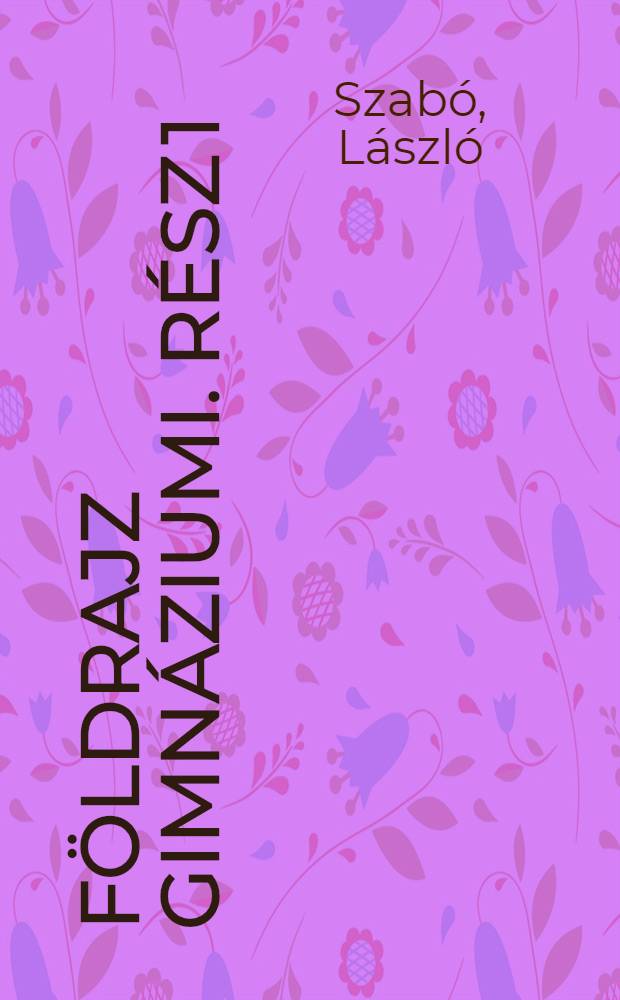Földrajz gimnáziumi. Rész 1 : [Eurázsia ; Eurázsia Ázsiai része Afrika ; Ausztrália ; Amerika]