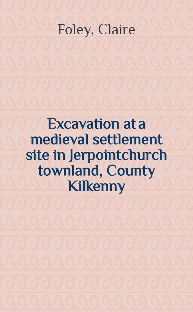 Excavation at a medieval settlement site in Jerpointchurch townland, County Kilkenny