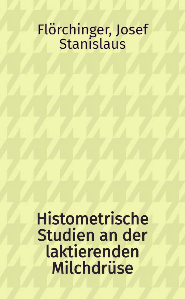 Histometrische Studien an der laktierenden Milchdrüse : Inaug.-Diss. ... der ... Med. Fakultät der ... Univ. Mainz