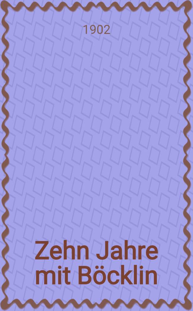 Zehn Jahre mit Böcklin : Aufzeichnungen und Entwürfe