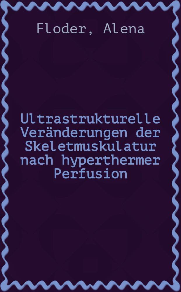 Ultrastrukturelle Veränderungen der Skeletmuskulatur nach hyperthermer Perfusion : Inaug.-Diss