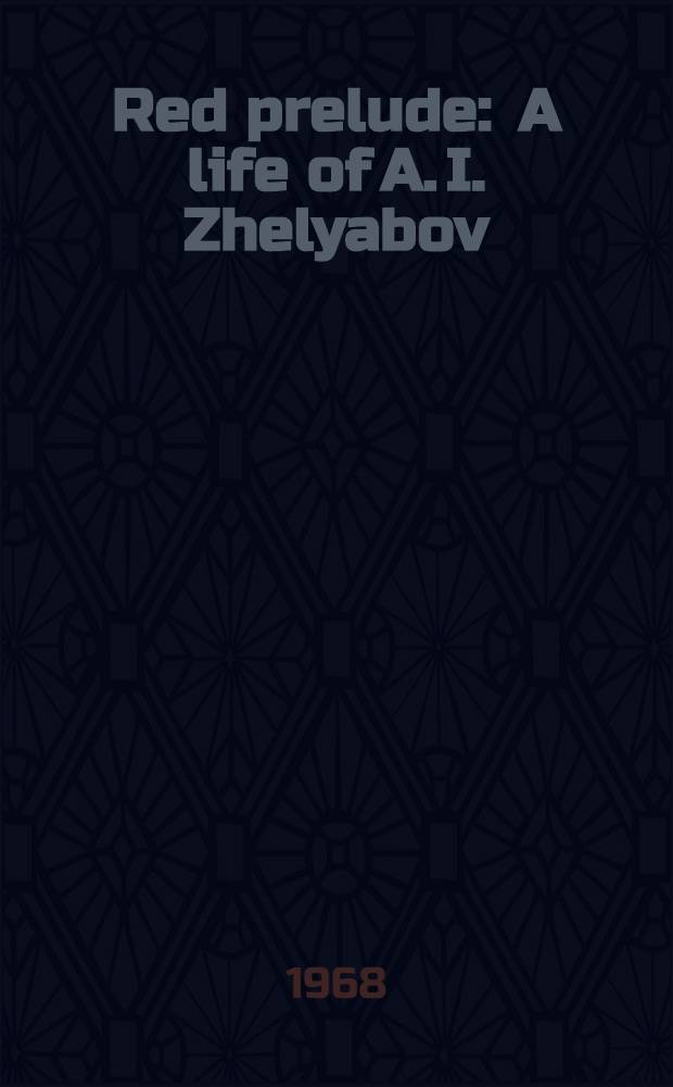 Red prelude : A life of A. I. Zhelyabov