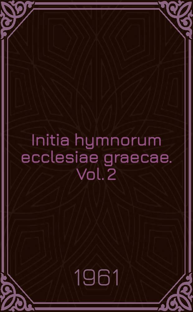 Initia hymnorum ecclesiae graecae. Vol. 2 : Η - Ξ