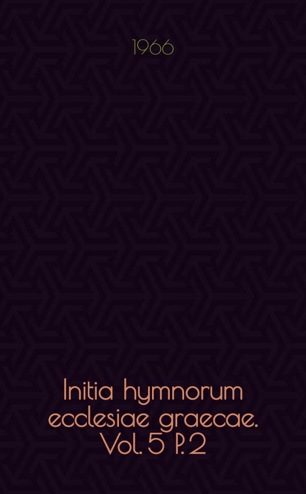 Initia hymnorum ecclesiae graecae. Vol. 5 P. 2 : Φ - Ω