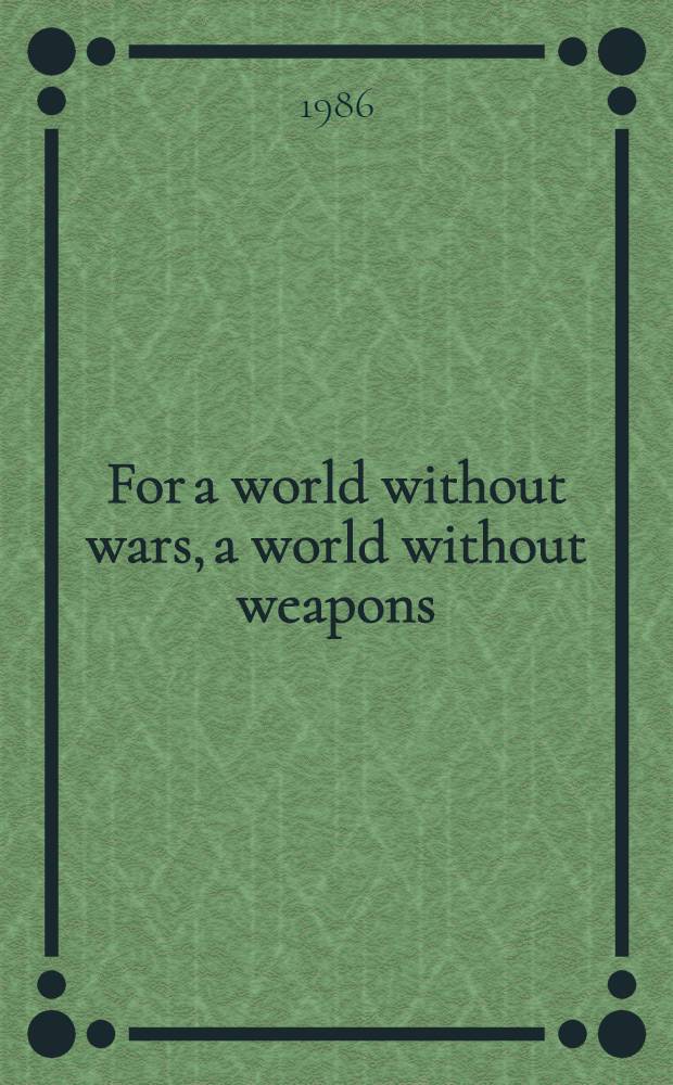 For a world without wars, a world without weapons : On the Sov. progr. for peace a. intern. security put forward by the 27th CPSU Congr