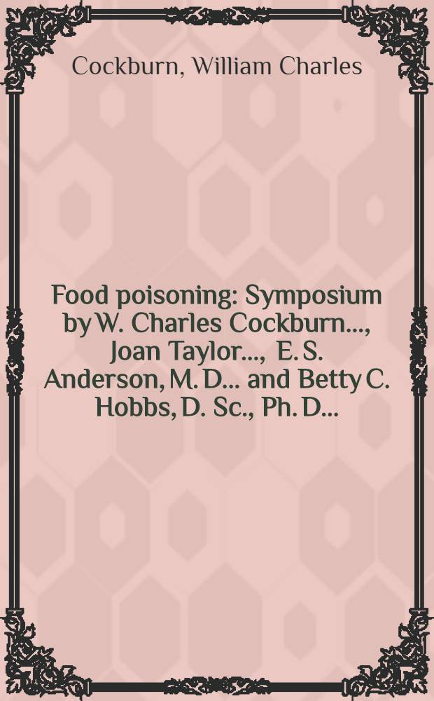 Food poisoning : Symposium by W. Charles Cockburn ..., Joan Taylor ..., E. S. Anderson, M. D. ... and Betty C. Hobbs, D. Sc., Ph. D. ..