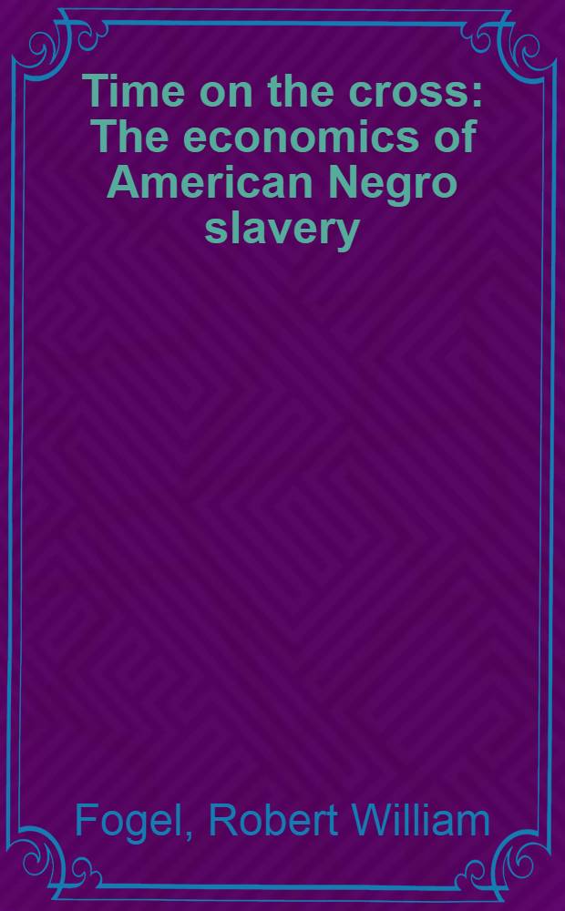 Time on the cross : The economics of American Negro slavery