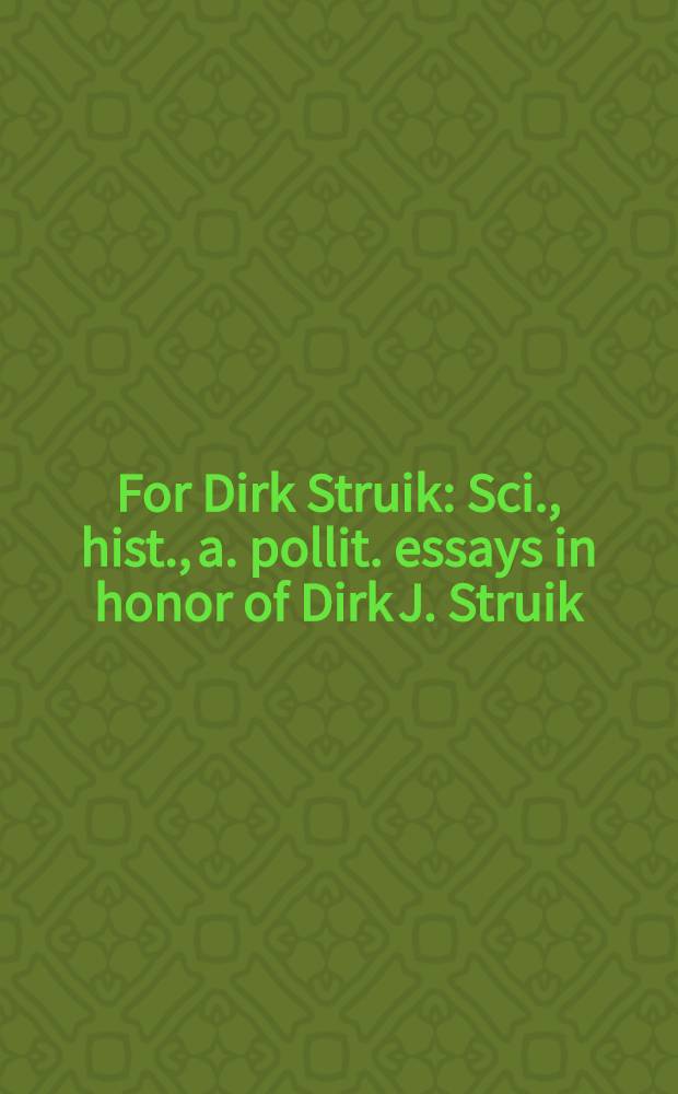 For Dirk Struik : Sci., hist., a. pollit. essays in honor of Dirk J. Struik