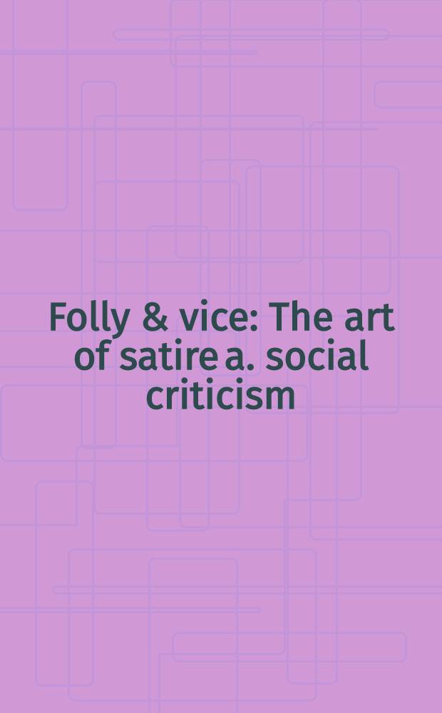 Folly & vice : The art of satire a. social criticism : Exhib. tour, Bolton museum a. Art gallery, 16 Dec. 1989 - 3 Febr. 1990 etc. : A catalogue