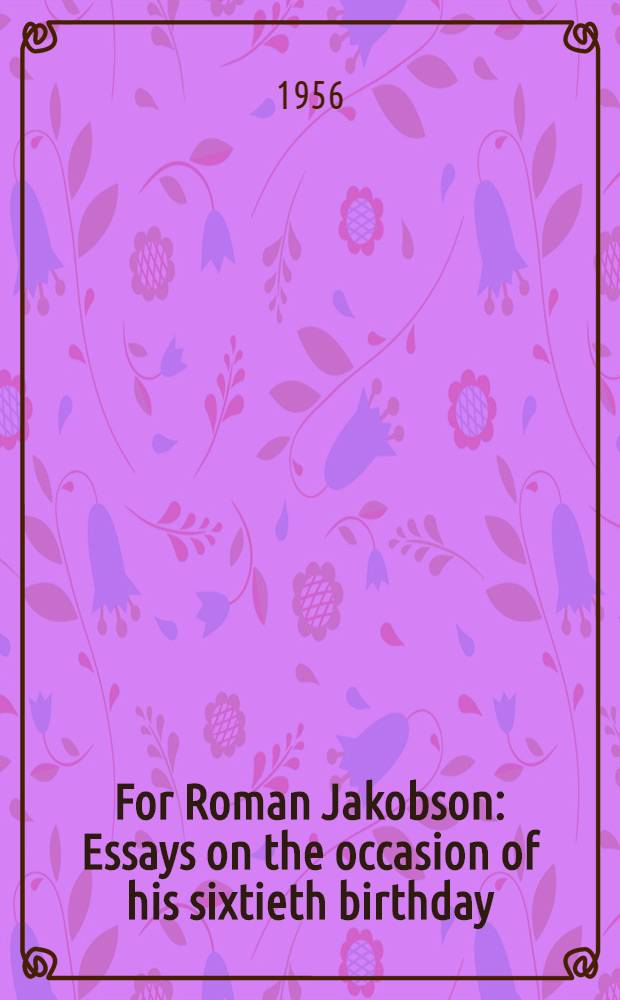 For Roman Jakobson : Essays on the occasion of his sixtieth birthday : 11 October 1956