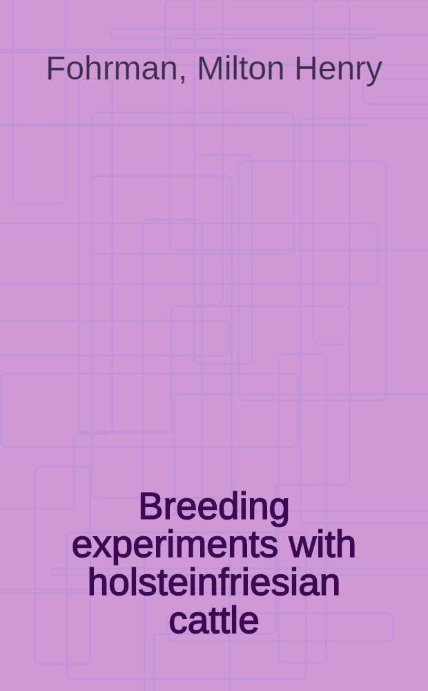 Breeding experiments with holsteinfriesian cattle : Results of 35 years' research at Beltsville, Md