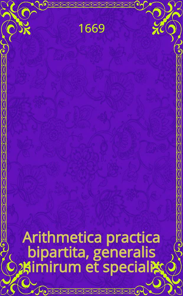 Arithmetica practica bipartita, generalis nimirum et specialis