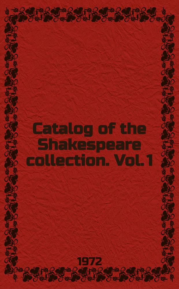 Catalog of the Shakespeare collection. Vol. 1 : Works ; Works in translation ; Selections ; Separate plays