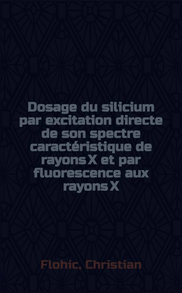 Dosage du silicium par excitation directe de son spectre caractéristique de rayons X et par fluorescence aux rayons X : Thèse ..