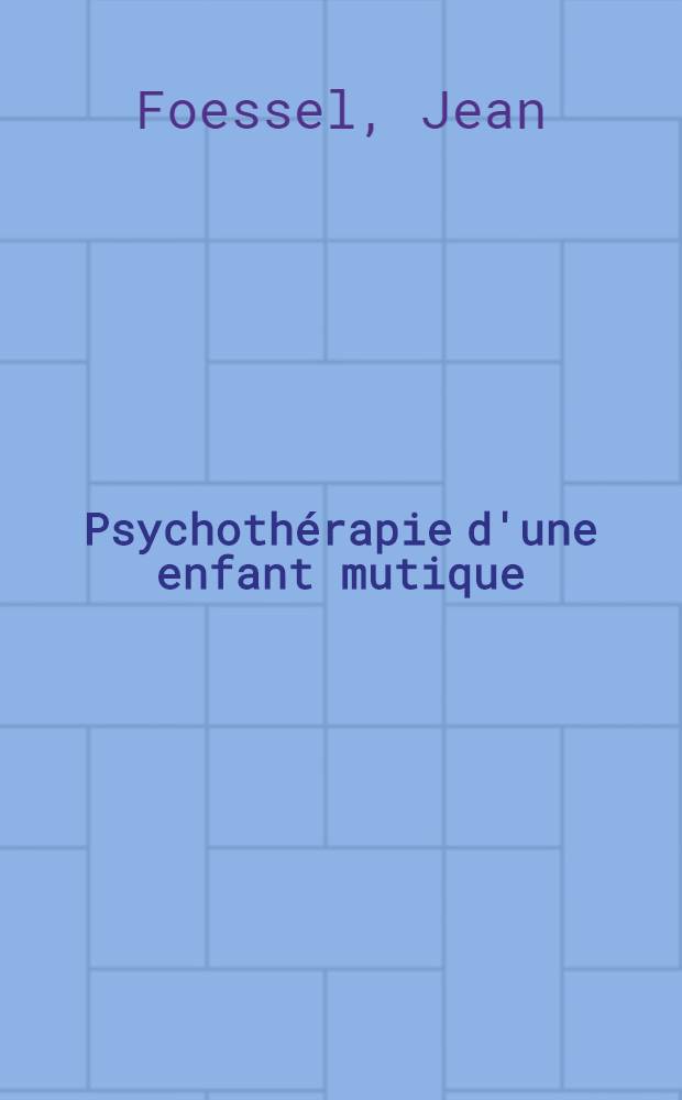Psychoth&eacute;rapie d'une enfant mutique : Th&egrave;se ..