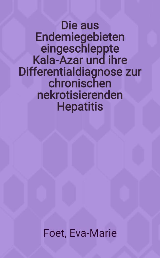 Die aus Endemiegebieten eingeschleppte Kala-Azar und ihre Differentialdiagnose zur chronischen nekrotisierenden Hepatitis : Inaug.-Diss. ... der Med. Fak. der ... Univ. zu Tübingen