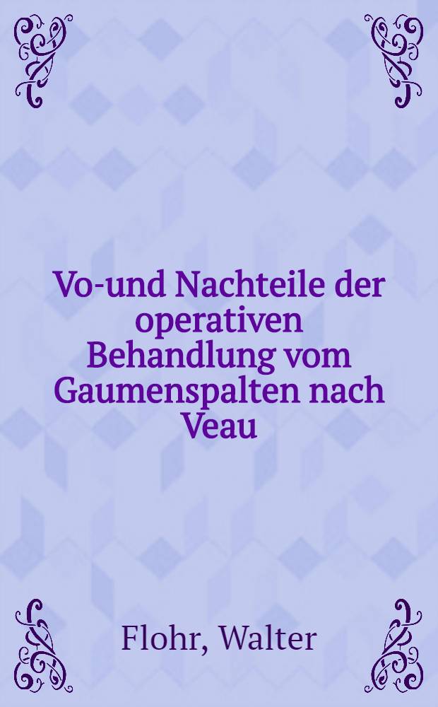 Vor- und Nachteile der operativen Behandlung vom Gaumenspalten nach Veau (Stiellappenplastik) bzw. nach v. Langenbeck-Axhausen (Brückenlappenplastik) : Inaug.-Diss. ... der Univ. des Saarlandes, Homburg