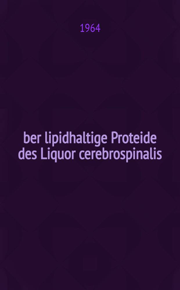Über lipidhaltige Proteide des Liquor cerebrospinalis : Inaug.-Diss. ... der ... Medizinischen Fakultät der Rheinischen ... Univ. zu Bonn