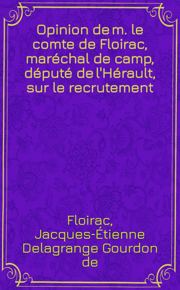 Opinion de m. le comte de Floirac, maréchal de camp, député de l'Hérault, sur le recrutement : Prononcée dans la séance du 23 janvier 1818