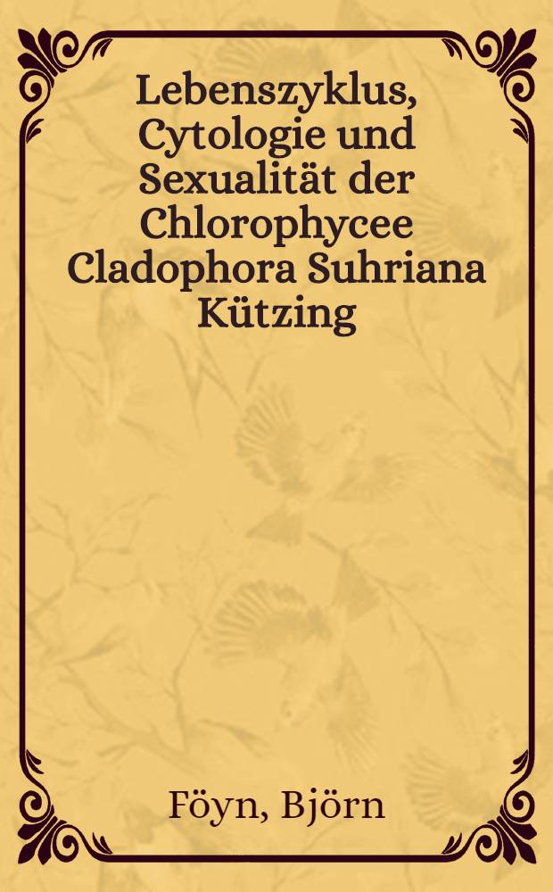 Lebenszyklus, Cytologie und Sexualität der Chlorophycee Cladophora Suhriana Kützing