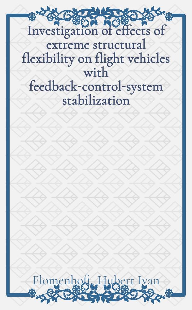 Investigation of effects of extreme structural flexibility on flight vehicles with feedback-control-system stabilization : A diss. submitted to the Swiss federal inst. of technology Zurich ..