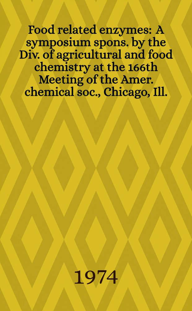Food related enzymes : A symposium spons. by the Div. of agricultural and food chemistry at the 166th Meeting of the Amer. chemical soc., Chicago, Ill., Aug. 28-29, 1973