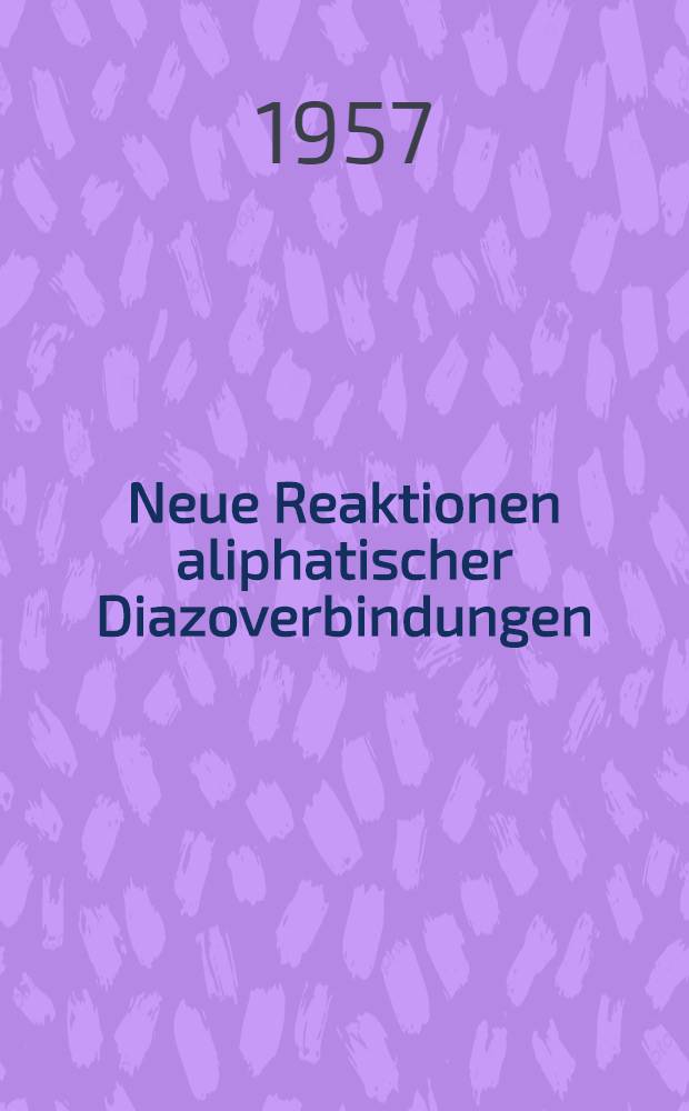 Neue Reaktionen aliphatischer Diazoverbindungen : Inaug.-Diss. zur Erlangung der Doktorwürde der ... Naturwiss. Fakultät der Univ. München