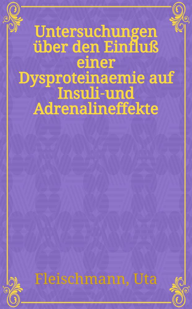 Untersuchungen über den Einfluß einer Dysproteinaemie auf Insulin- und Adrenalineffekte : Inaug.-Diss. ... der ... Med. Fakultät der ... Univ. zu Erlangen-Nürnberg